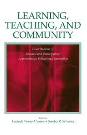 Learning, Teaching, and Community: Contributions of Situated and Participatory Approaches to Educational Innovation book cover
