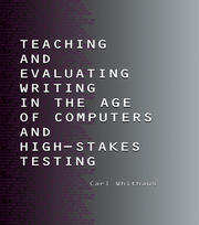 Teaching and Evaluating Writing in the Age of Computers and High-Stakes Testing book cover