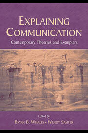 Explaining Communication: Contemporary Theories and Exemplars book cover