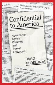 Confidential to America: Newspaper Advice Columns and Sexual Education book cover