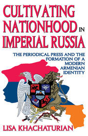 Cultivating Nationhood in Imperial Russia: The Periodical Press and the Formation of a Modern Armenian Identity book cover