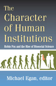 The Character of Human Institutions: Robin Fox and the Rise of Biosocial Science book cover