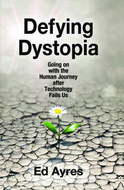 Defying Dystopia: Going on with the Human Journey After Technology Fails Us book cover