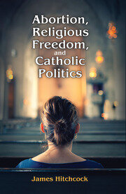 Abortion, Religious Freedom, and Catholic Politics book cover