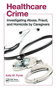 Healthcare Crime: Investigating Abuse, Fraud, and Homicide by Caregivers book cover