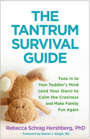 The Tantrum Survival Guide Tune In to Your Toddler's Mind (and Your Own) to Calm the Craziness and Make Family Fun Again