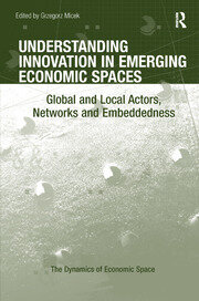 Understanding Innovation in Emerging Economic Spaces: Global and Local Actors, Networks and Embeddedness book cover