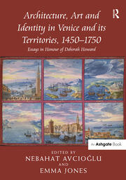 Architecture, Art and Identity in Venice and its Territories, 1450–1750: Essays in Honour of Deborah Howard book cover