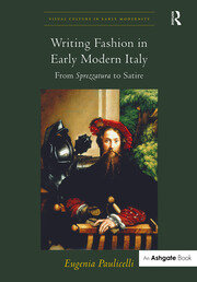 Writing Fashion in Early Modern Italy: From Sprezzatura to Satire book cover