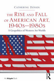 The Rise and Fall of American Art, 1940s–1980s: A Geopolitics of Western Art Worlds book cover