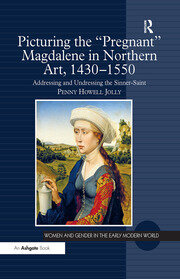 Picturing the 'Pregnant' Magdalene in Northern Art, 1430-1550: Addressing and Undressing the Sinner-Saint book cover