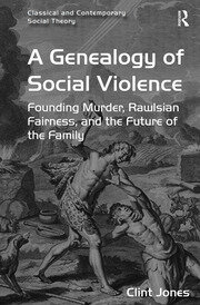 A Genealogy of Social Violence: Founding Murder, Rawlsian Fairness, and the Future of the Family book cover