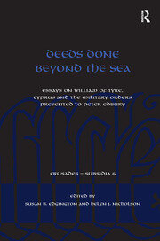 Deeds Done Beyond the Sea: Essays on William of Tyre, Cyprus and the Military Orders presented to Peter Edbury book cover