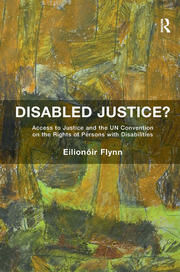 Disabled Justice?: Access to Justice and the UN Convention on the Rights of Persons with Disabilities book cover
