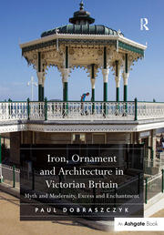 Iron, Ornament and Architecture in Victorian Britain: Myth and Modernity, Excess and Enchantment book cover