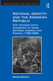 National Identity and the Agrarian Republic: The Transatlantic Commerce of Ideas between America and France (1750–1830) book cover