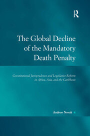 The Global Decline of the Mandatory Death Penalty: Constitutional Jurisprudence and Legislative Reform in Africa, Asia, and the Caribbean book cover