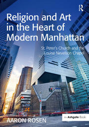 Religion and Art in the Heart of Modern Manhattan: St. Peter’s Church and the Louise Nevelson Chapel book cover