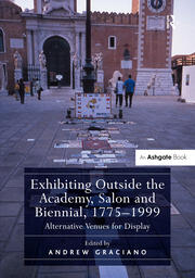 Exhibiting Outside the Academy, Salon and Biennial, 1775-1999: Alternative Venues for Display book cover