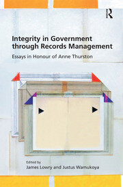 Integrity in Government through Records Management: Essays in Honour of Anne Thurston book cover