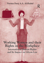 Working Women and their Rights in the Workplace: International Human Rights and Its Impact on Libyan Law book cover