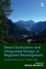 Smart Evaluation and Integrated Design in Regional Development: Territorial Scenarios in Trentino, Italy book cover