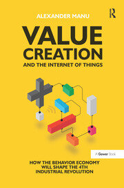 Value Creation and the Internet of Things: How the Behavior Economy will Shape the 4th Industrial Revolution book cover