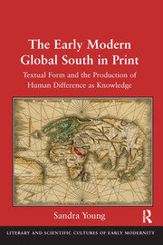 The Early Modern Global South in Print: Textual Form and the Production of Human Difference as Knowledge book cover