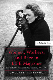 Women, Workers, and Race in LIFE Magazine: Hansel Mieth’s Reform Photojournalism, 1934-1955 book cover