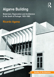 Algarve Building: Modernism, Regionalism and Architecture in the South of Portugal, 1925-1965 book cover