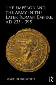 The Emperor and the Army in the Later Roman Empire, AD 235-395 book cover