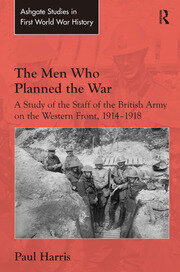 The Men Who Planned the War: A Study of the Staff of the British Army on the Western Front, 1914-1918 book cover