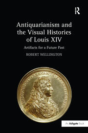 Antiquarianism and the Visual Histories of Louis XIV: Artifacts for a Future Past book cover