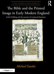 The Bible and the Printed Image in Early Modern England: Little Gidding and the pursuit of scriptural harmony book cover