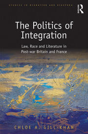 The Politics of Integration: Law, Race and Literature in Post-War Britain and France book cover