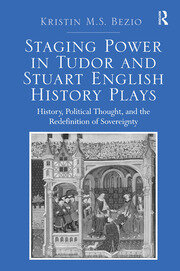 Staging Power in Tudor and Stuart English History Plays: History, Political Thought, and the Redefinition of Sovereignty book cover