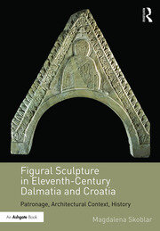 Figural Sculpture in Eleventh-Century Dalmatia and Croatia: Patronage, Architectural Context, History book cover