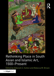 Rethinking Place in South Asian and Islamic Art, 1500-Present book cover