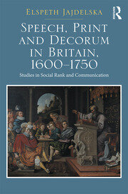 Speech, Print and Decorum in Britain, 1600--1750: Studies in Social Rank and Communication book cover