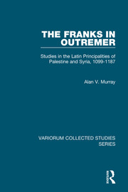 The Franks in Outremer: Studies in the Latin Principalities of Palestine and Syria, 1099-1187 book cover