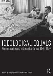 Ideological Equals: Women Architects in Socialist Europe 1945-1989 book cover
