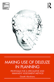 Making Use of Deleuze in Planning: Proposals for a speculative and immanent assessment method book cover