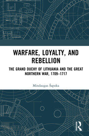 Warfare, Loyalty, and Rebellion: The Grand Duchy of Lithuania and the Great Northern War, 1709–1717 book cover