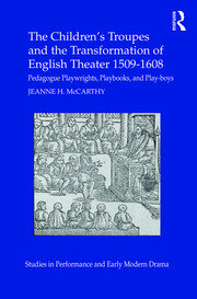 The Children's Troupes and the Transformation of English Theater 1509-1608: Pedagogue, Playwrights, Playbooks, and Play-boys book cover