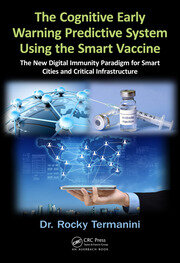 The Cognitive Early Warning Predictive System Using the Smart Vaccine: The New Digital Immunity Paradigm for Smart Cities and Critical Infrastructure book cover