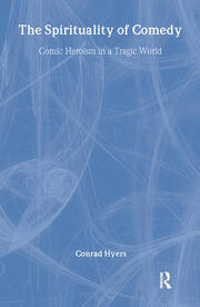 The Spirituality of Comedy: Comic Heroism in a Tragic World book cover