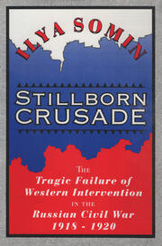 Stillborn Crusade: The Tragic Failure of Western Intervention in the Russian Civil War 1918–1920 book cover