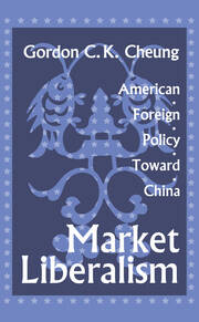 Market Liberalism: American Foreign Policy Toward China book cover