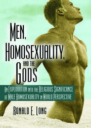Men, Homosexuality, and the Gods: An Exploration into the Religious Significance of Male Homosexuality in World Perspective book cover