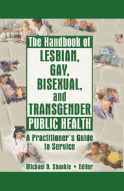 The Handbook of Lesbian, Gay, Bisexual, and Transgender Public Health: A Practitioner's Guide to Service book cover